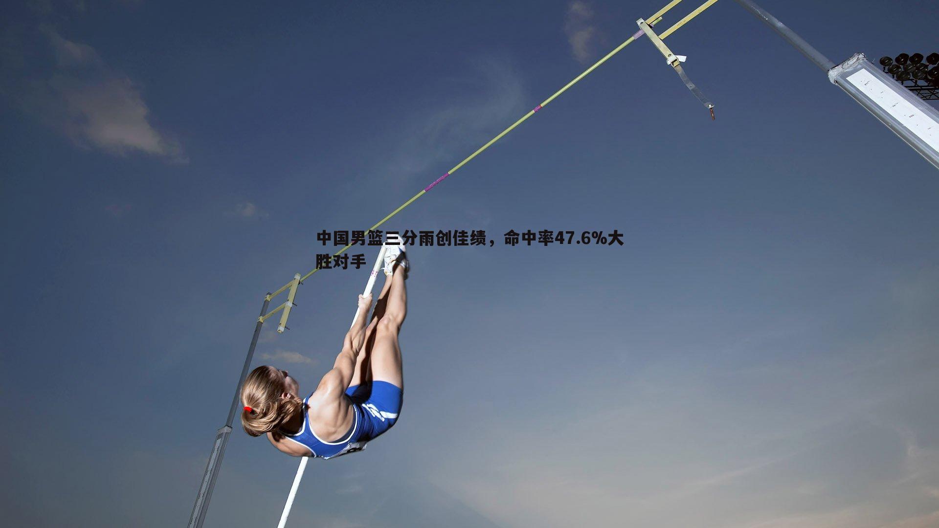 中国男篮三分雨创佳绩,命中率47.6%大胜对手