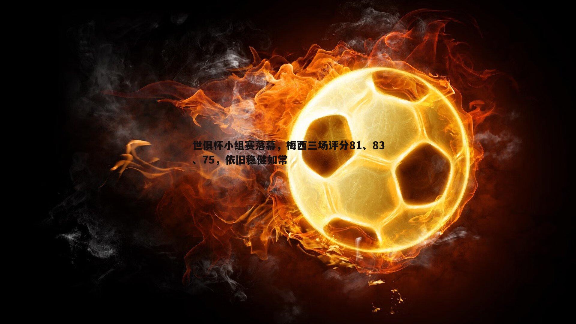 世俱杯小组赛落幕，梅西三场评分81、83、75，依旧稳健如常