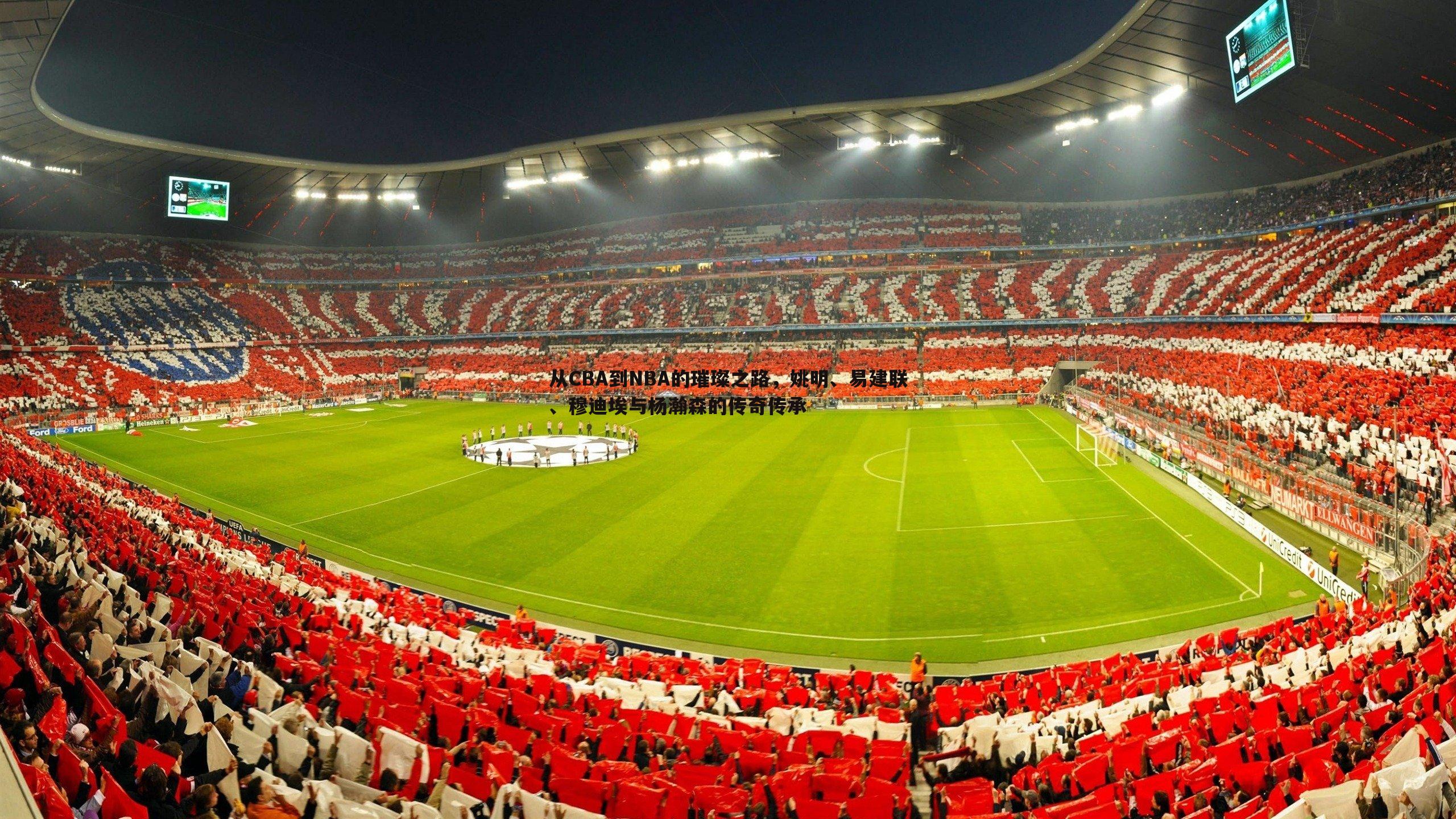 从CBA到NBA的璀璨之路,姚明、易建联、穆迪埃与杨瀚森的传奇传承