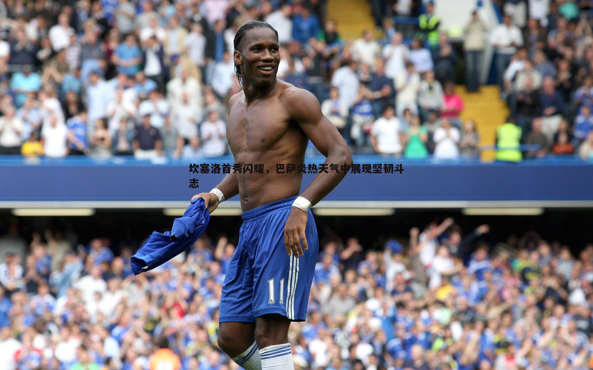 坎塞洛首秀闪耀,巴萨炎热天气中展现坚韧斗志