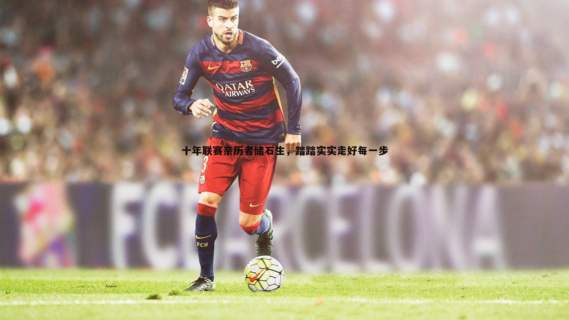 十年联赛亲历者储石生，踏踏实实走好每一步