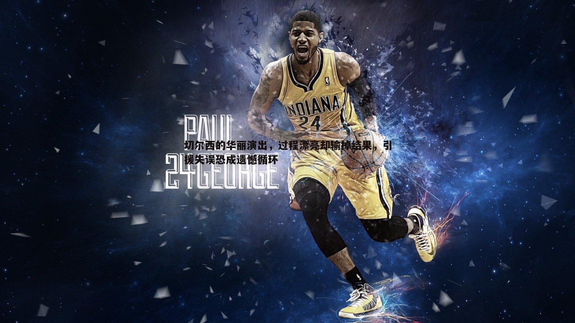 完美体育-切尔西的华丽演出，过程漂亮却输掉结果，引援失误恐成遗憾循环