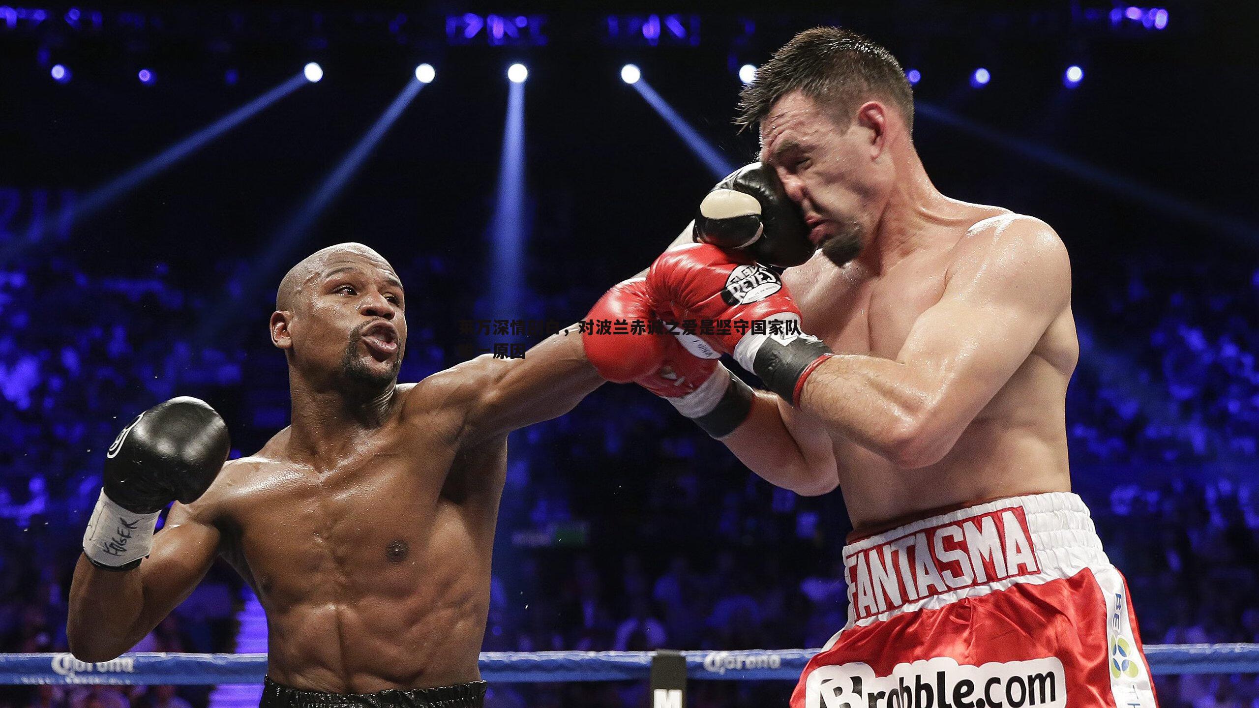 完美体育-莱万深情剖白，对波兰赤诚之爱是坚守国家队唯一原因